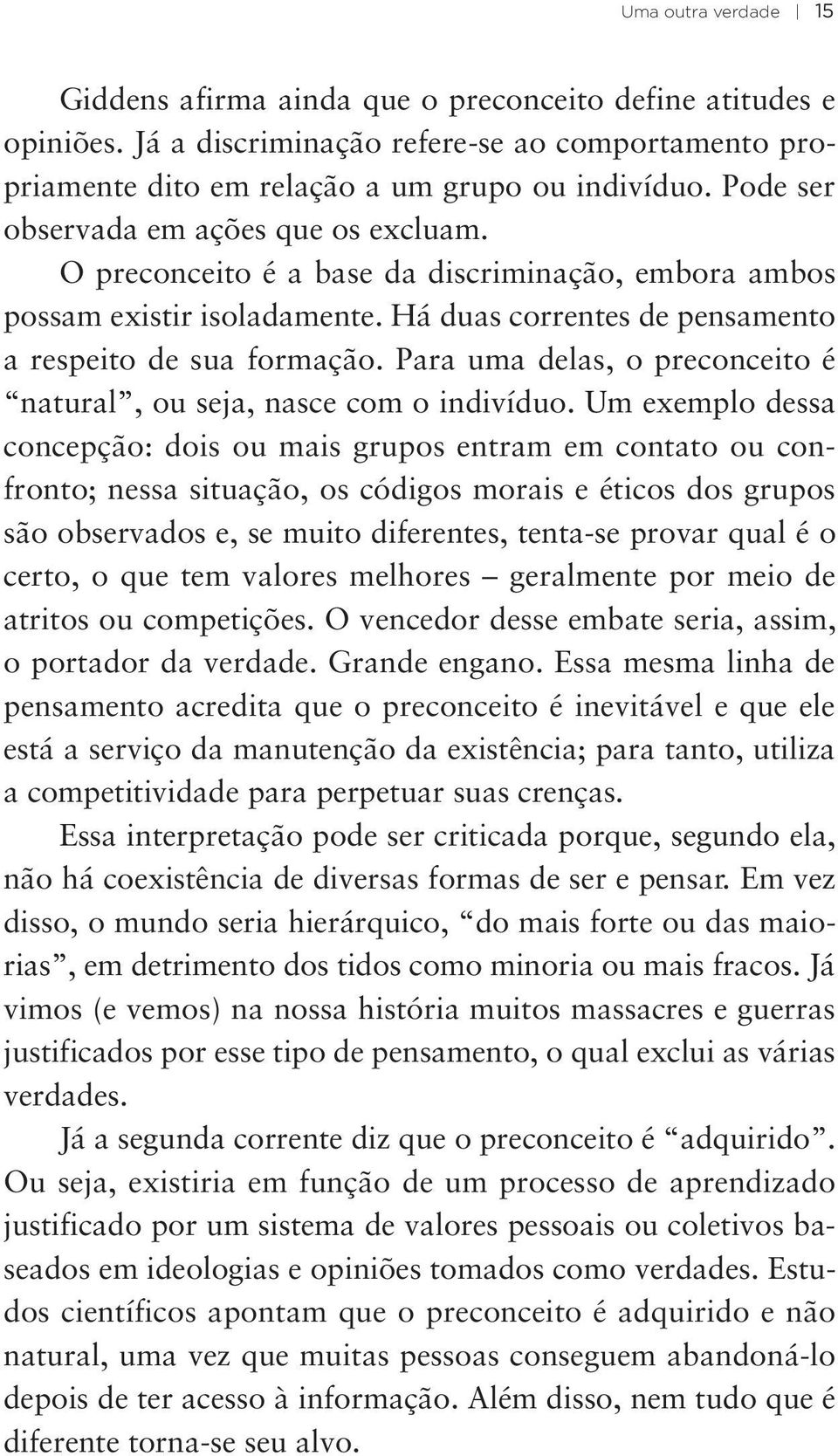 Para uma delas, o preconceito é natural, ou seja, nasce com o indivíduo.