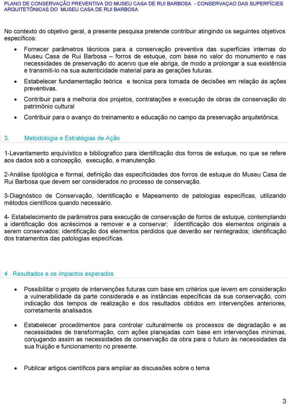 na sua autenticidade material para as gerações futuras. Estabelecer fundamentação teórica e tecnica para tomada de decisões em relação ás ações preventivas.