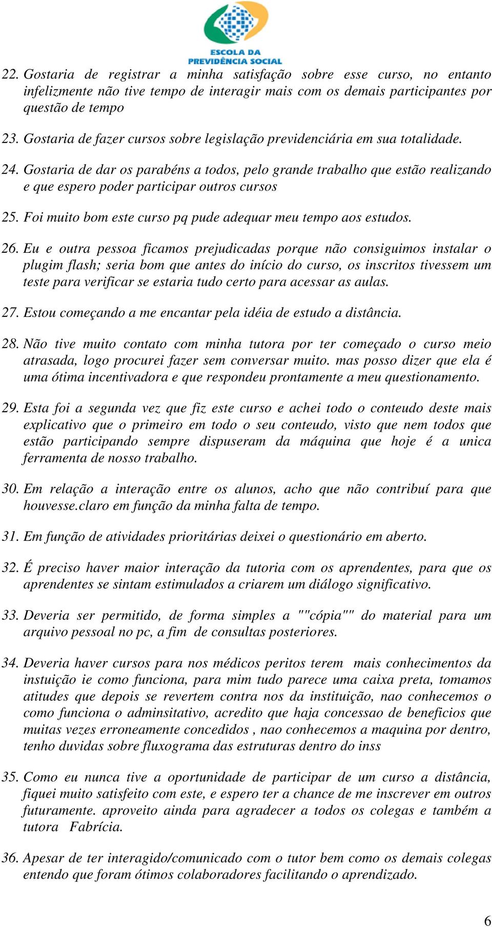 Gostaria de dar os parabéns a todos, pelo grande trabalho que estão realizando e que espero poder participar outros cursos 25. Foi muito bom este curso pq pude adequar meu tempo aos estudos. 26.