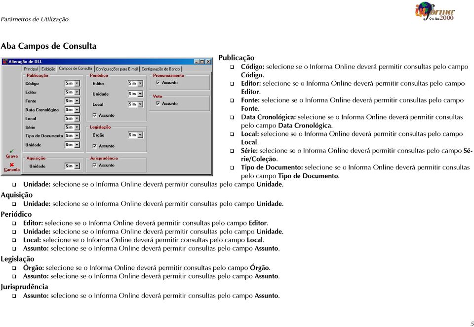 Local: selecione se o Informa Online deverá permitir consultas pelo campo Local. Série: selecione se o Informa Online deverá permitir consultas pelo campo Série/Coleção.