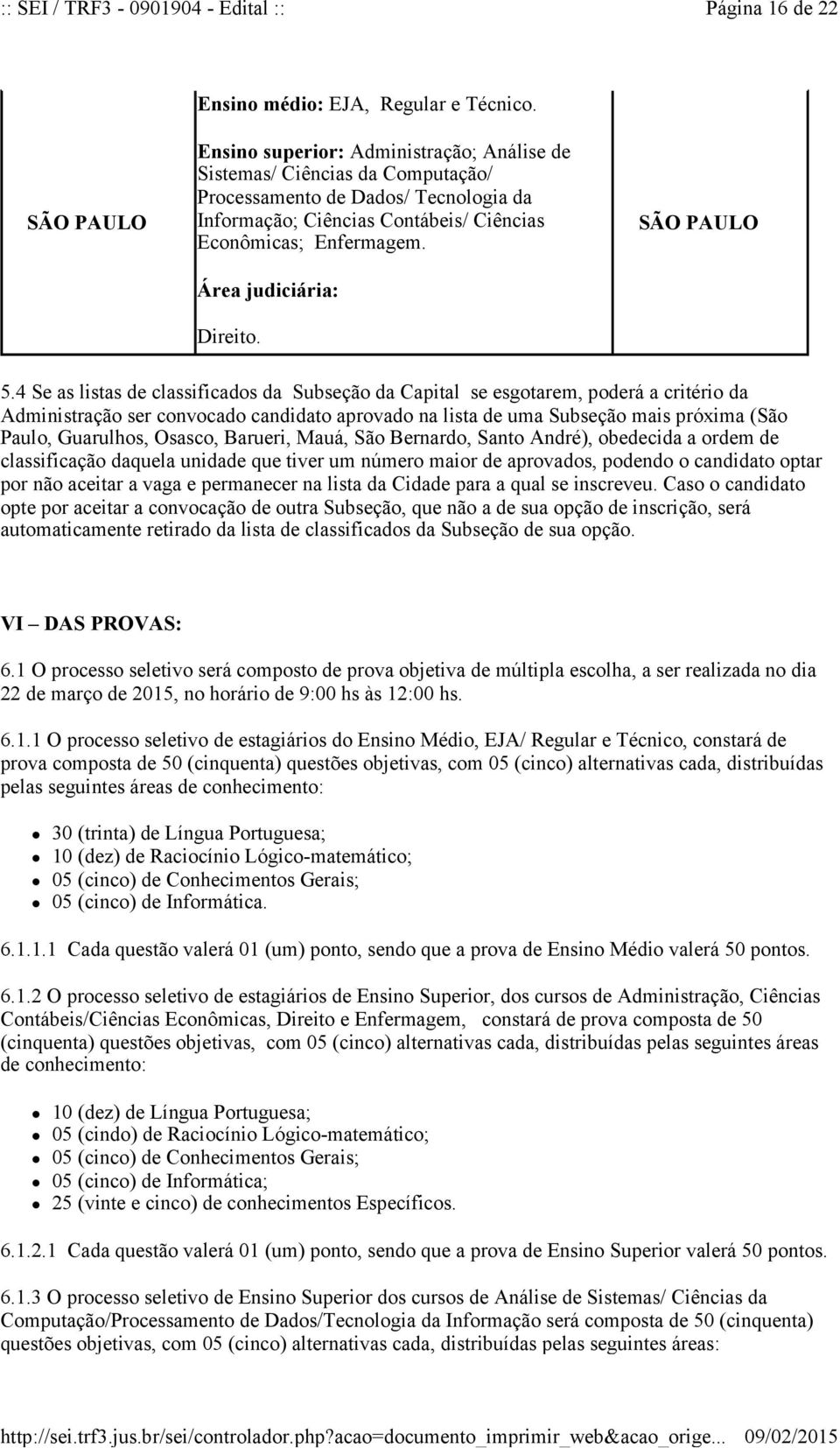 Osasco, Barueri, Mauá, São Bernardo, Santo André), obedecida a ordem de classificação daquela unidade que tiver um número maior de aprovados, podendo o candidato optar por não aceitar a vaga e