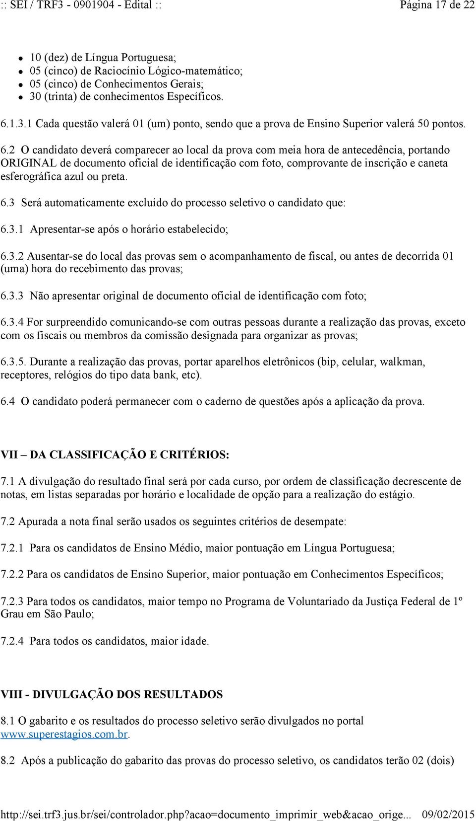 1.3.1 Cada questão valerá 01 (um) ponto, sendo que a prova de Ensino Superior valerá 50 pontos. 6.