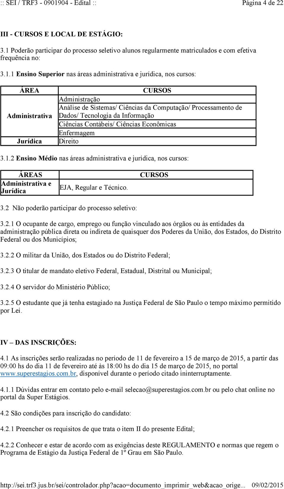 Poderão participar do processo seletivo alunos regularmente matriculados e com efetiva frequência no: 3.1.