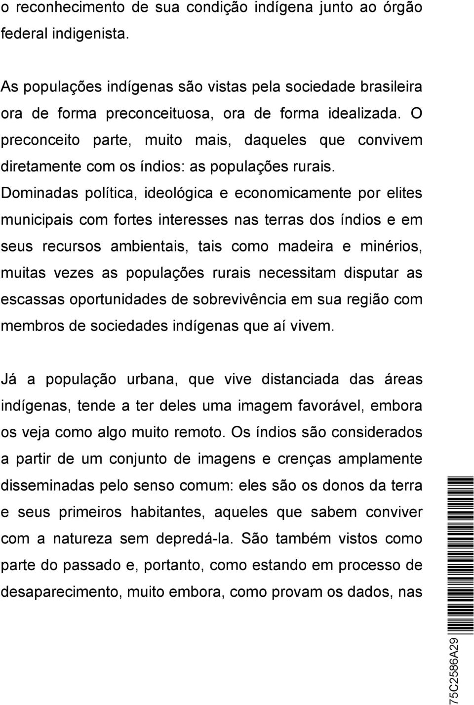 Dominadas política, ideológica e economicamente por elites municipais com fortes interesses nas terras dos índios e em seus recursos ambientais, tais como madeira e minérios, muitas vezes as