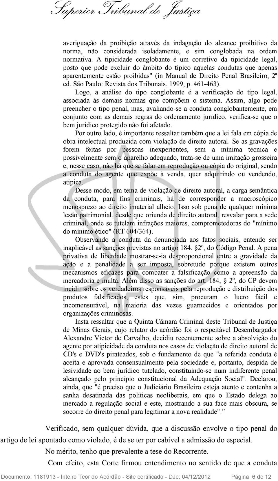 Brasileiro, 2ª ed, São Paulo: Revista dos Tribunais, 1999, p. 461-463). Logo, a análise do tipo conglobante é a verificação do tipo legal, associada às demais normas que compõem o sistema.