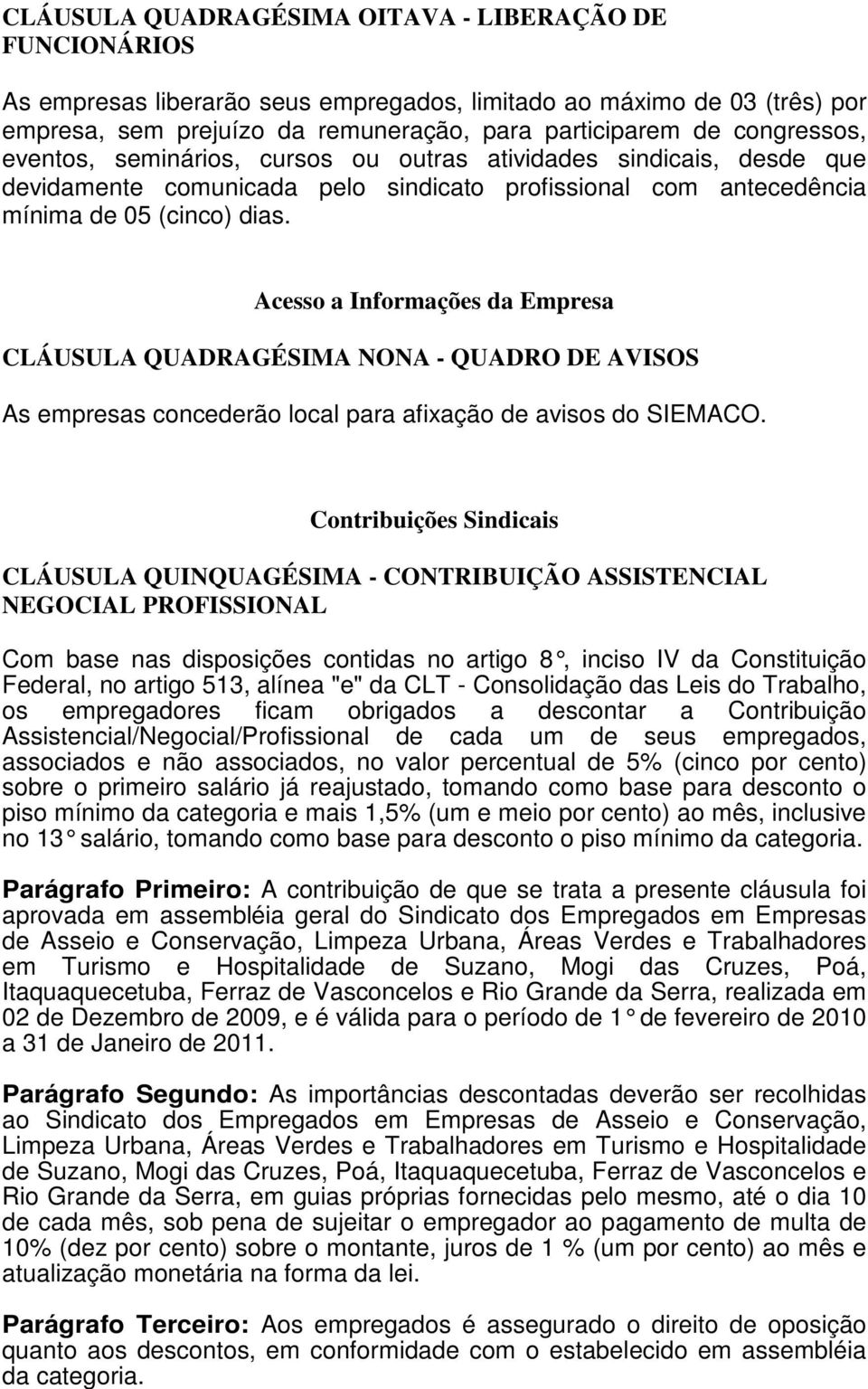 Acesso a Informações da Empresa CLÁUSULA QUADRAGÉSIMA NONA - QUADRO DE AVISOS As empresas concederão local para afixação de avisos do SIEMACO.
