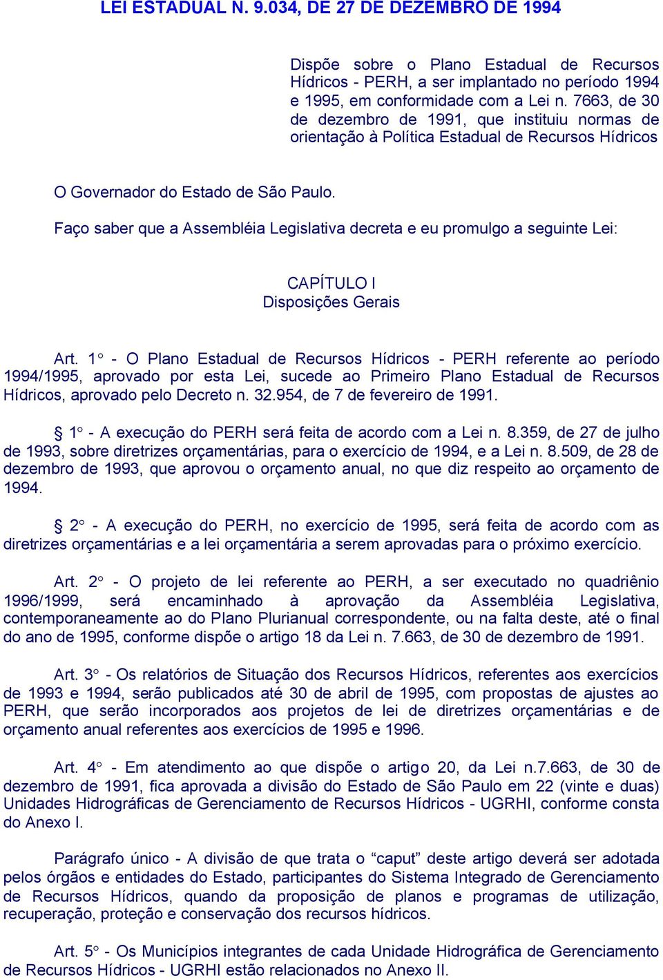 Faço saber que a Assembléia Legislativa decreta e eu promulgo a seguinte Lei: CAPÍTULO I Disposições Gerais Art.
