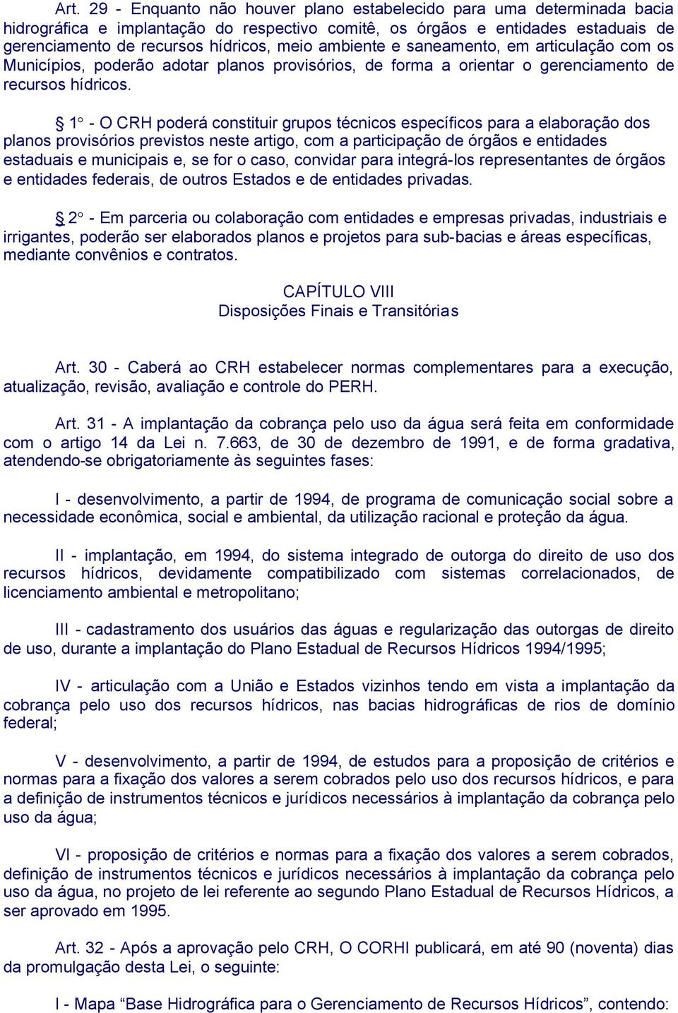 1 - O CRH poderá constituir grupos técnicos específicos para a elaboração dos planos provisórios previstos neste artigo, com a participação de órgãos e entidades estaduais e municipais e, se for o