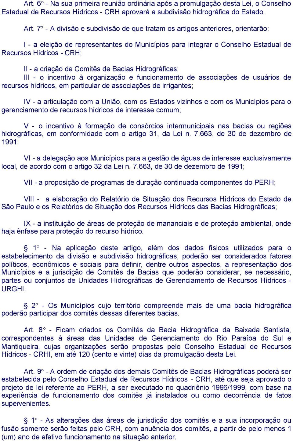 de Comitês de Bacias Hidrográficas; III - o incentivo à organização e funcionamento de associações de usuários de recursos hídricos, em particular de associações de irrigantes; IV - a articulação com