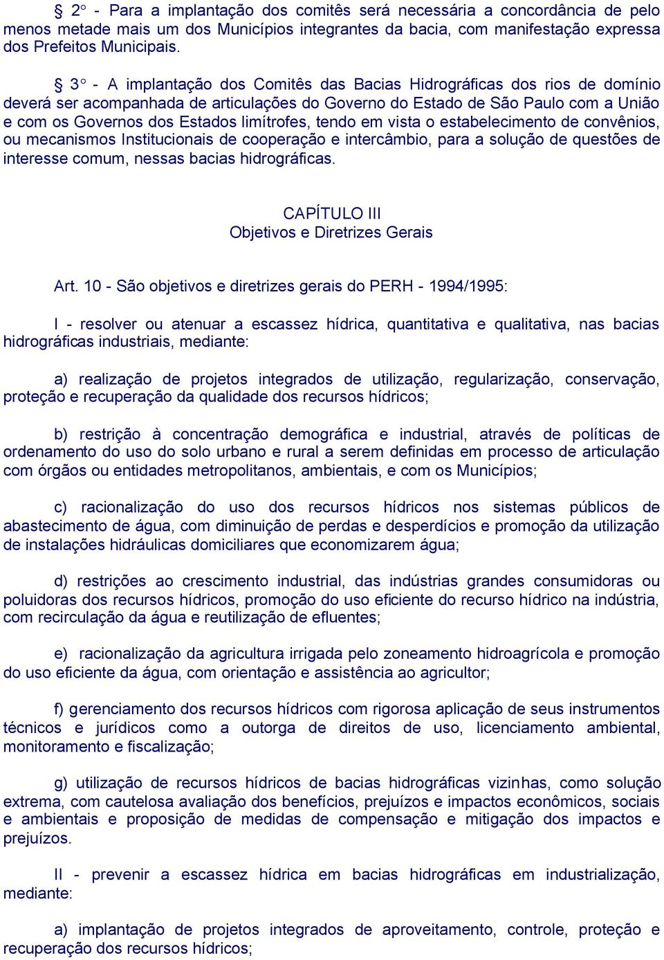 limítrofes, tendo em vista o estabelecimento de convênios, ou mecanismos Institucionais de cooperação e intercâmbio, para a solução de questões de interesse comum, nessas bacias hidrográficas.