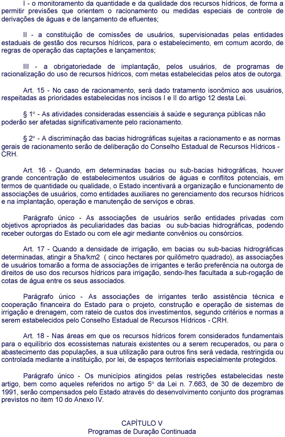 operação das captações e lançamentos; III - a obrigatoriedade de implantação, pelos usuários, de programas de racionalização do uso de recursos hídricos, com metas estabelecidas pelos atos de outorga.