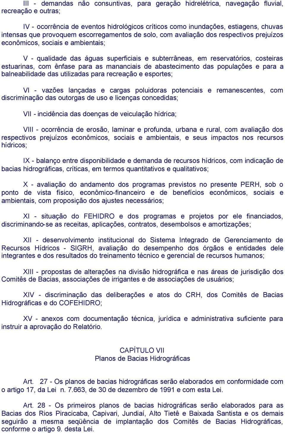 estuarinas, com ênfase para as mananciais de abastecimento das populações e para a balneabilidade das utilizadas para recreação e esportes; VI - vazões lançadas e cargas poluidoras potenciais e