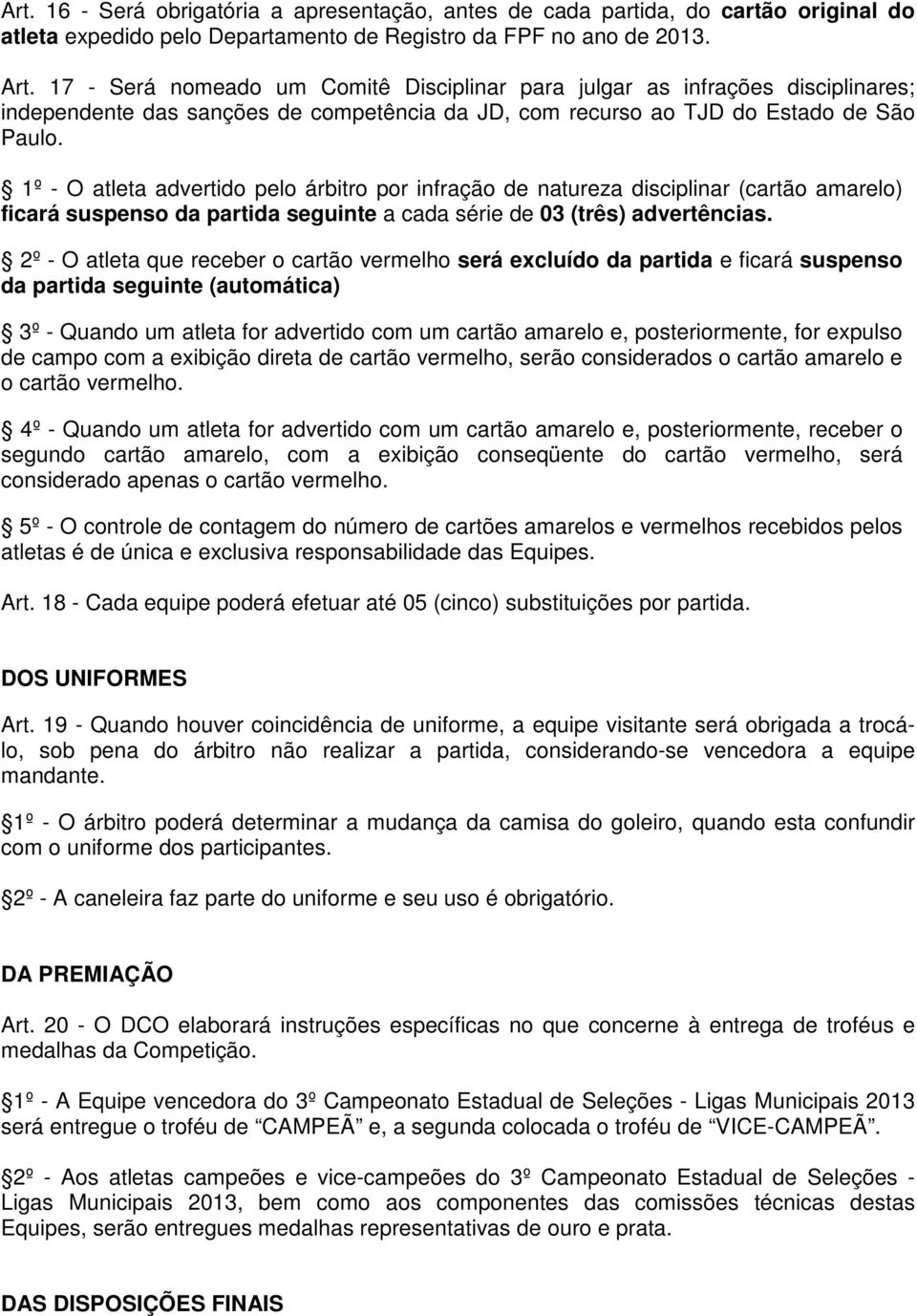 1º - O atleta advertido pelo árbitro por infração de natureza disciplinar (cartão amarelo) ficará suspenso da partida seguinte a cada série de 03 (três) advertências.