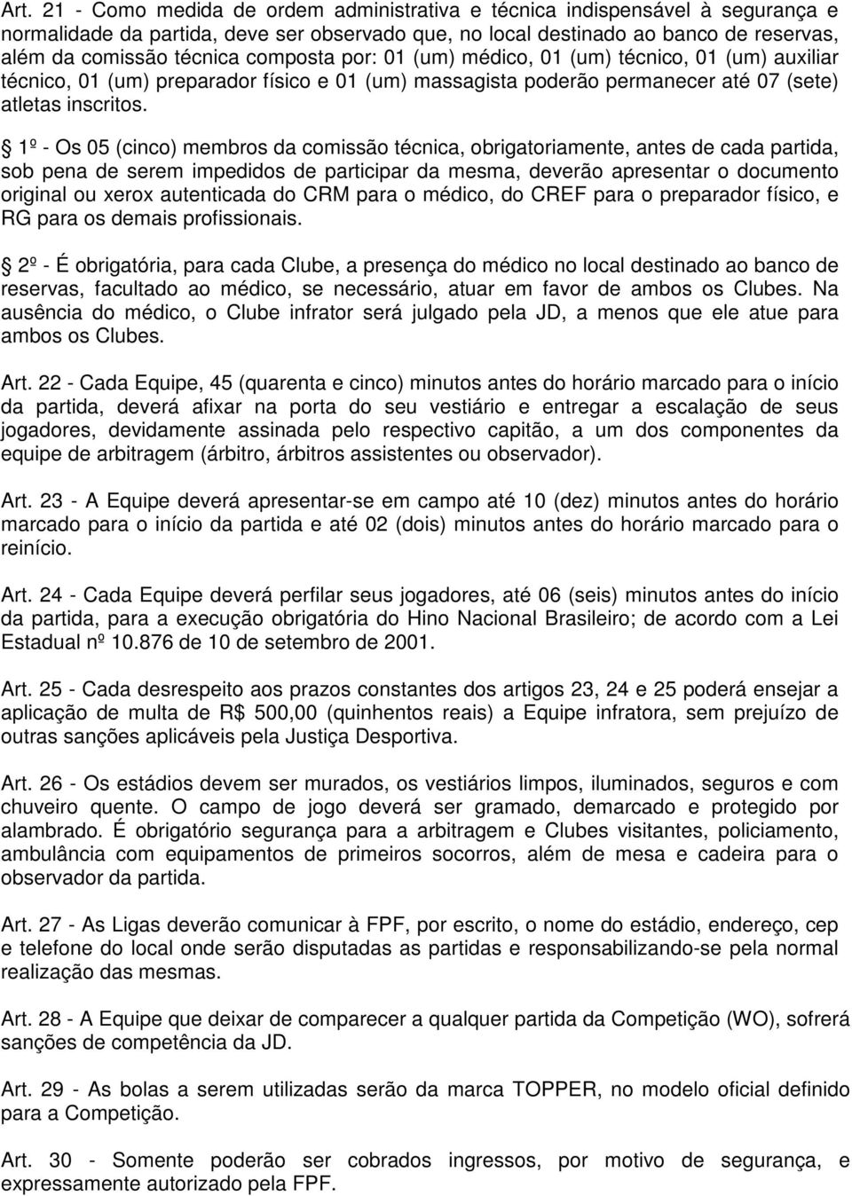 1º - Os 05 (cinco) membros da comissão técnica, obrigatoriamente, antes de cada partida, sob pena de serem impedidos de participar da mesma, deverão apresentar o documento original ou xerox