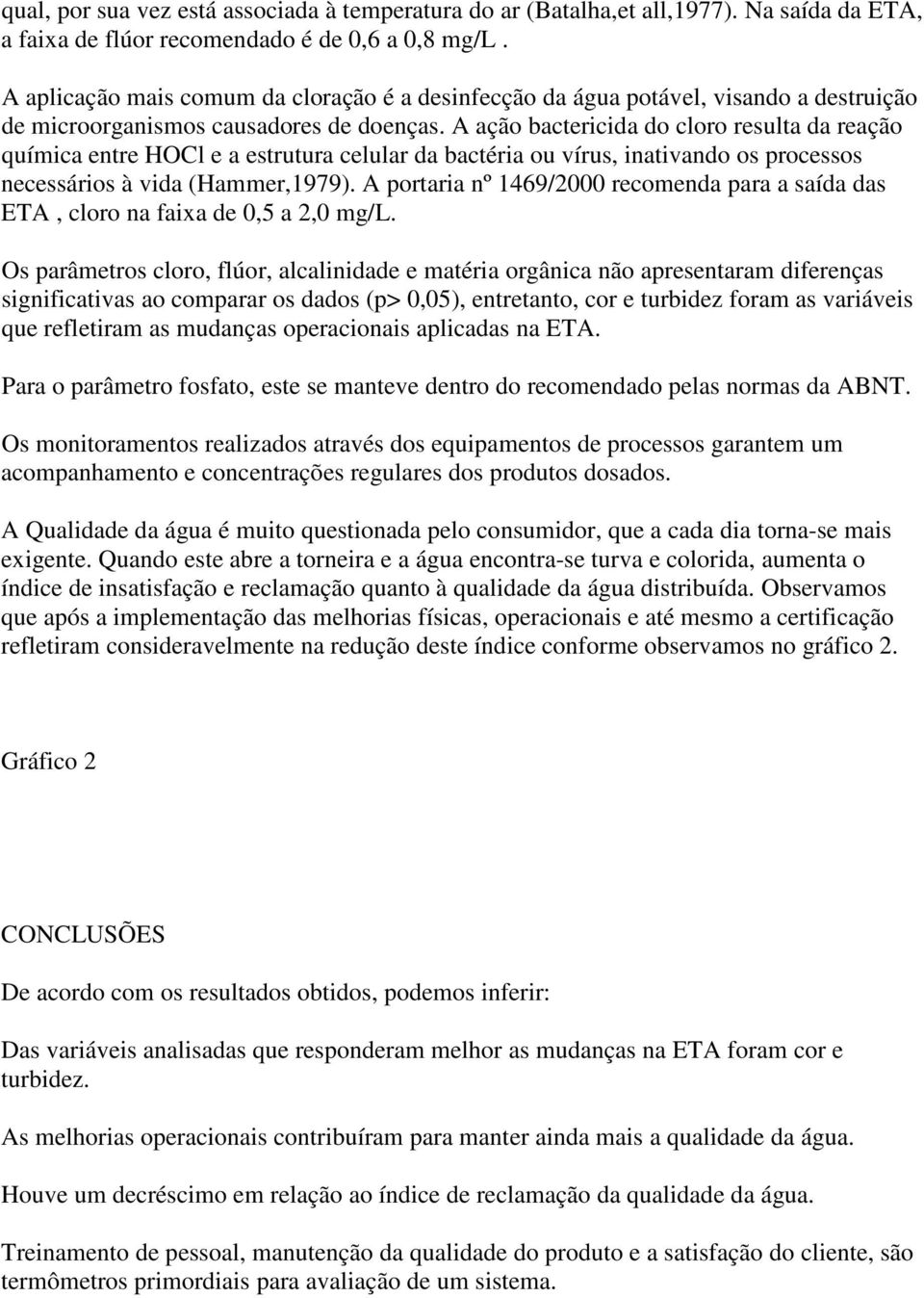 A ação bactericida do cloro resulta da reação química entre HOCl e a estrutura celular da bactéria ou vírus, inativando os processos necessários à vida (Hammer,1979).