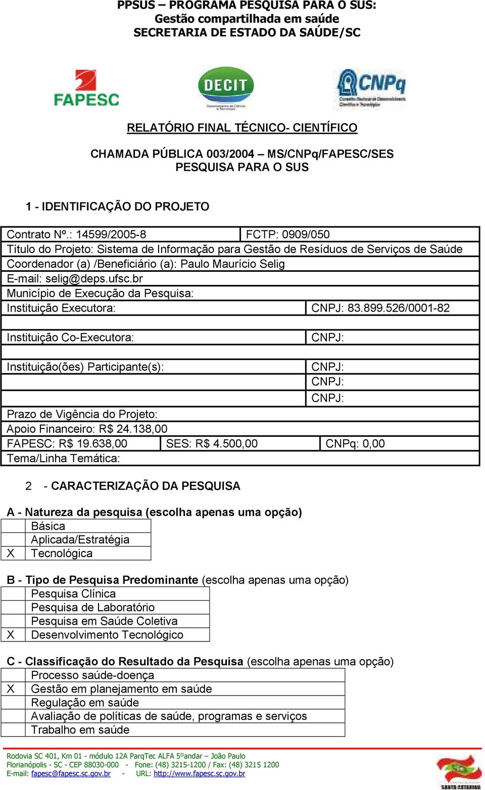 br Município de Execução da Pesquisa: Instituição Executora: CNPJ: 83.899.