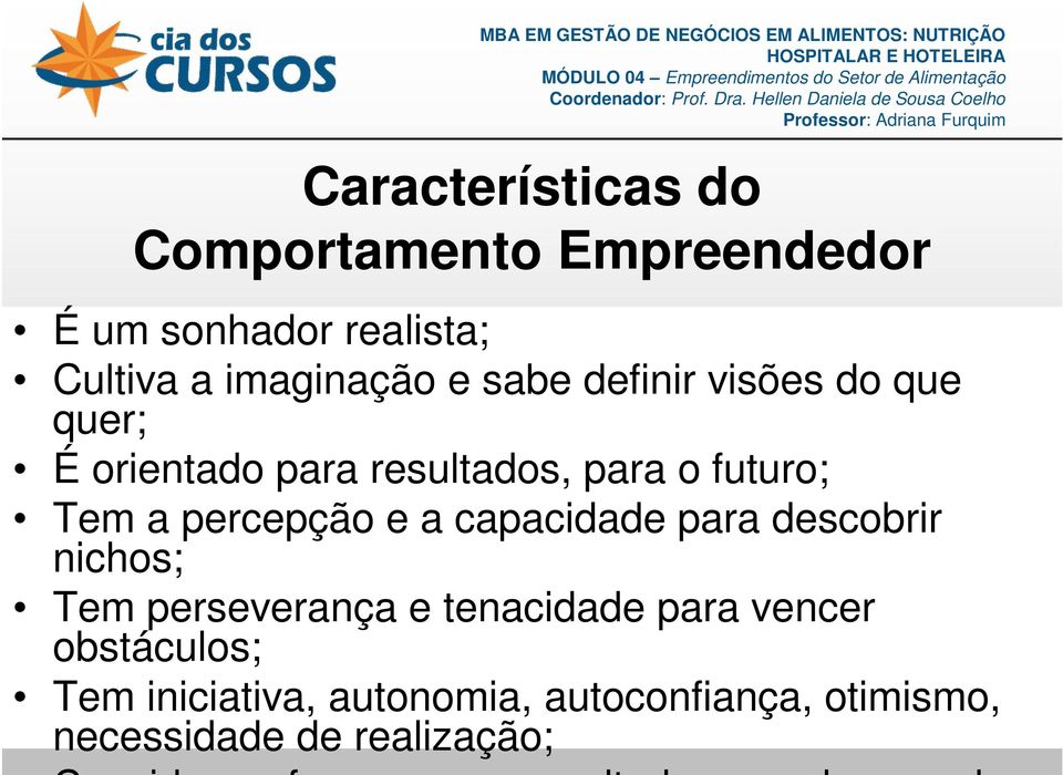 capacidade para descobrir nichos; Tem perseverança e tenacidade para vencer obstáculos; Tem