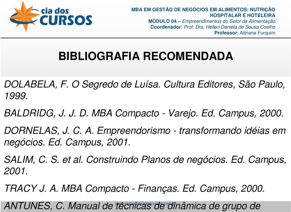 SALIM, C. S. et al. Construindo Planos de negócios. Ed. Campus, 2001. TRACY J. A. MBA Compacto - Finanças. Ed. Campus, 2000.