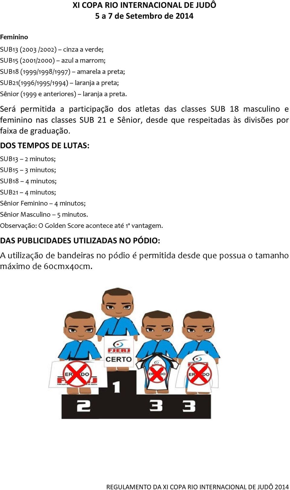 Será permitida a participação dos atletas das classes SUB 18 masculino e feminino nas classes SUB 21 e Sênior, desde que respeitadas às divisões por faixa de graduação.