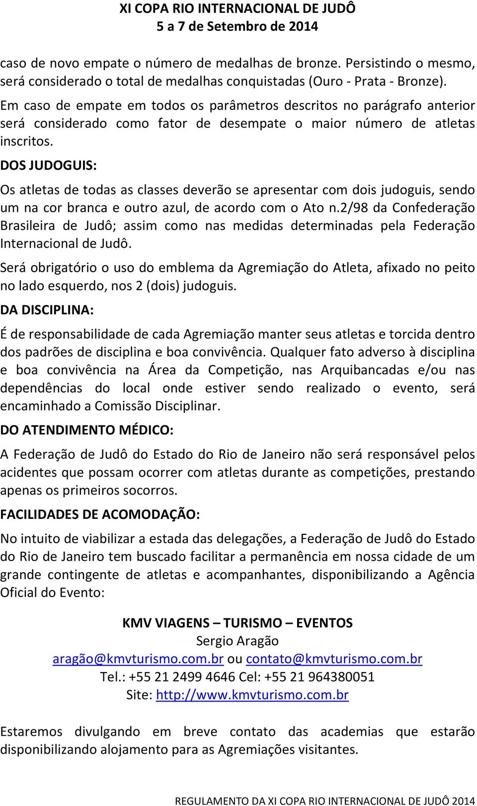 DOS JUDOGUIS: Os atletas de todas as classes deverão se apresentar com dois judoguis, sendo um na cor branca e outro azul, de acordo com o Ato n.