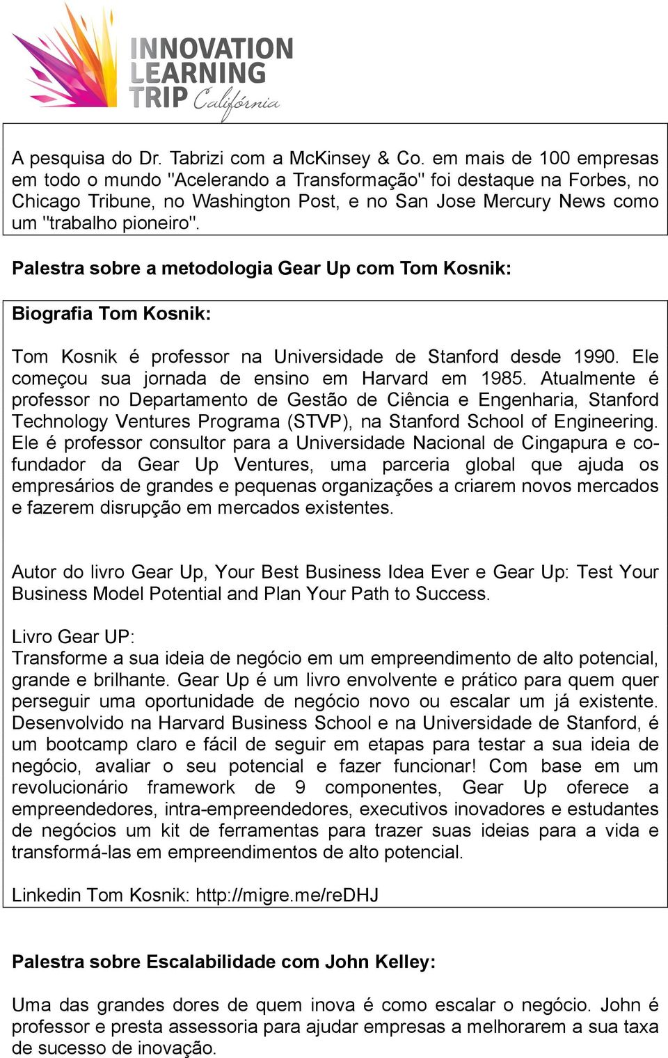 Palestra sobre a metodologia Gear Up com Tom Kosnik: Biografia Tom Kosnik: Tom Kosnik é professor na Universidade de Stanford desde 1990. Ele começou sua jornada de ensino em Harvard em 1985.