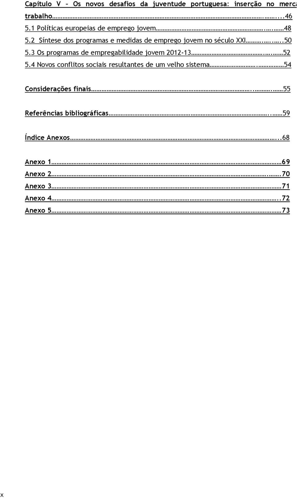 3 Os programas de empregabilidade jovem 2012-13.. 52 5.4 Novos conflitos sociais resultantes de um velho sistema.