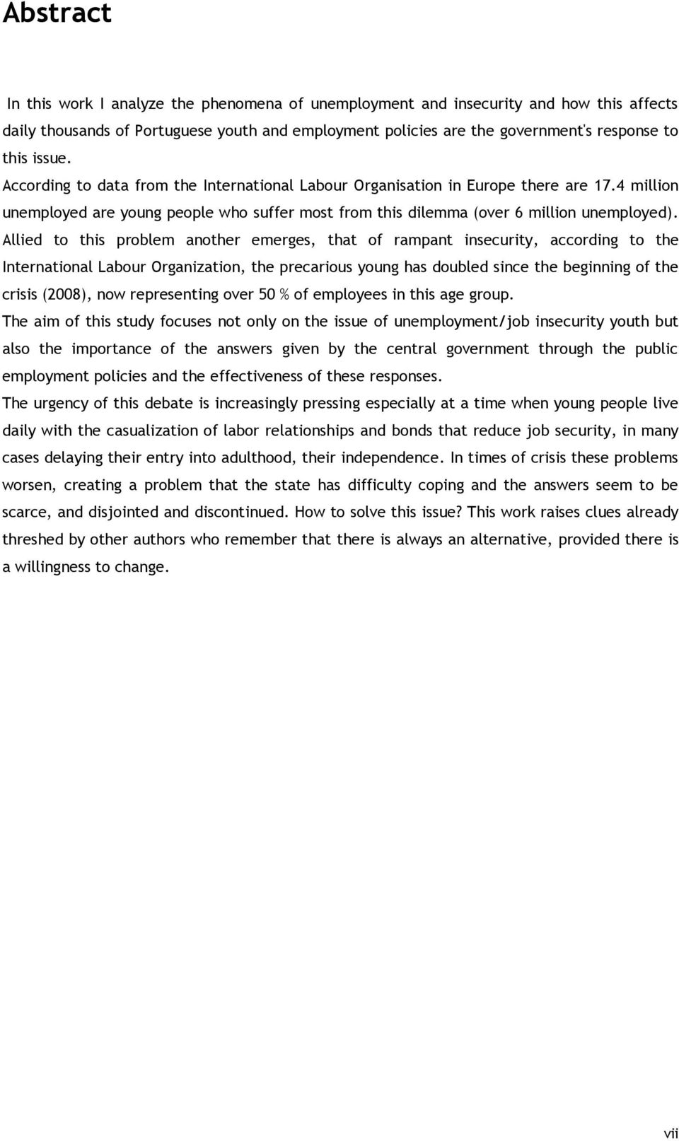 Allied to this problem another emerges, that of rampant insecurity, according to the International Labour Organization, the precarious young has doubled since the beginning of the crisis (2008), now