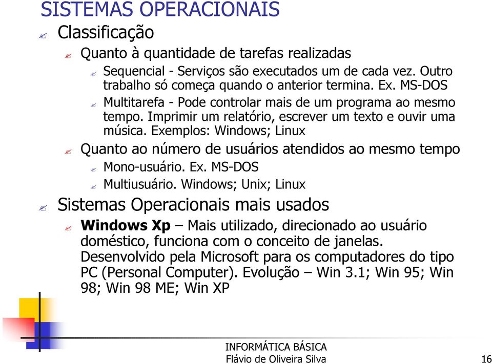 Exemplos: Windows; Linux Quanto ao número de usuários atendidos ao mesmo tempo Mono-usuário. Ex. MS-DOS Multiusuário.