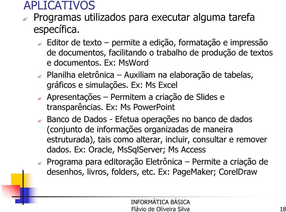 Ex: MsWord Planilha eletrônica Auxiliam na elaboração de tabelas, gráficos e simulações. Ex: Ms Excel Apresentações Permitem a criação de Slides e transparências.