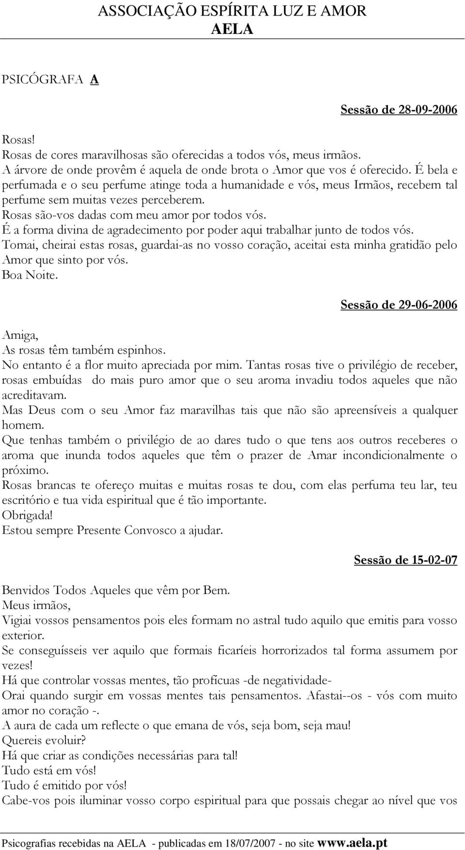 É a forma divina de agradecimento por poder aqui trabalhar junto de todos vós. Tomai, cheirai estas rosas, guardai-as no vosso coração, aceitai esta minha gratidão pelo Amor que sinto por vós.