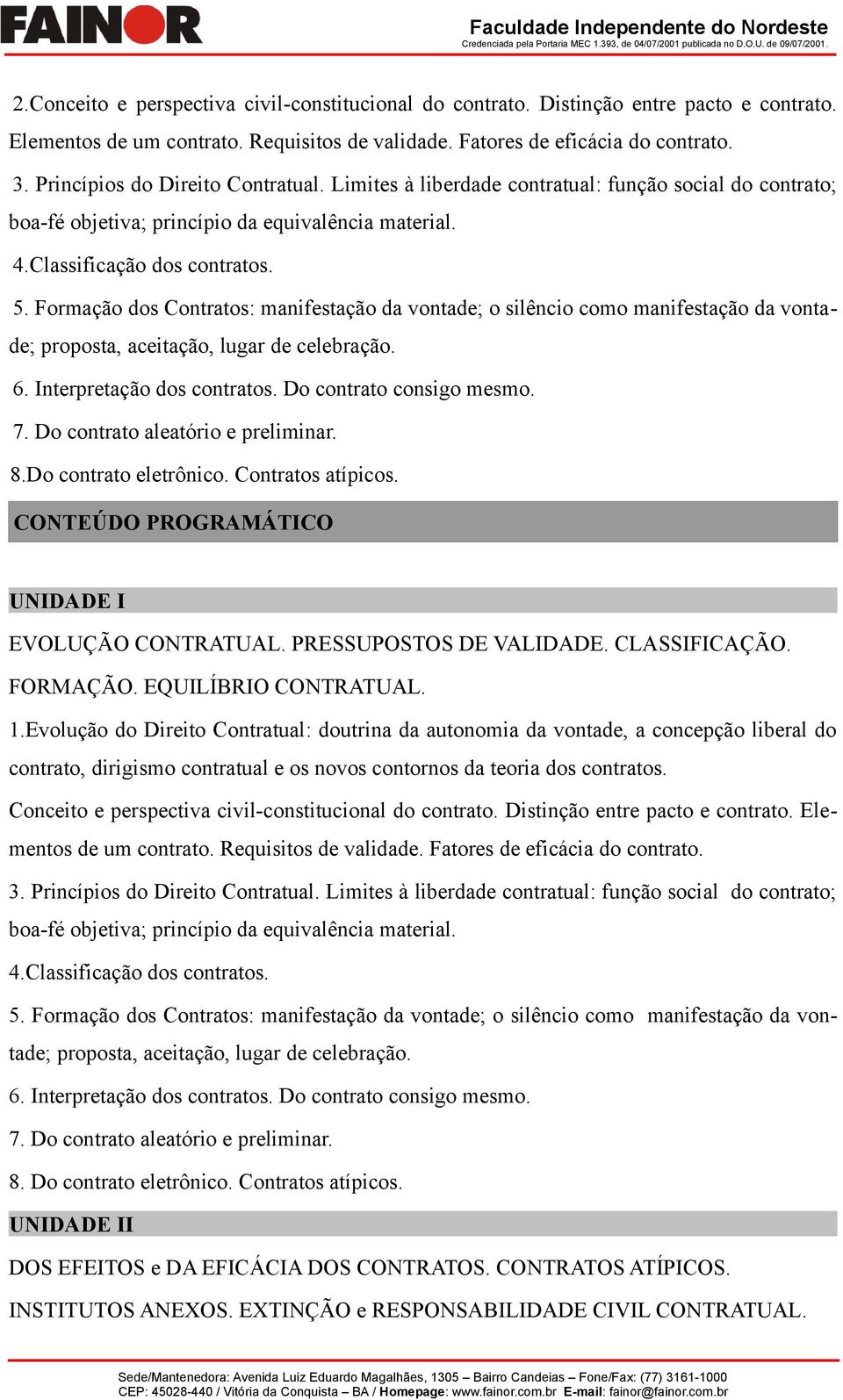 Formação dos Contratos: manifestação da vontade; o silêncio como manifestação da vontade; proposta, aceitação, lugar de celebração. 6. Interpretação dos contratos. Do contrato consigo mesmo. 7.