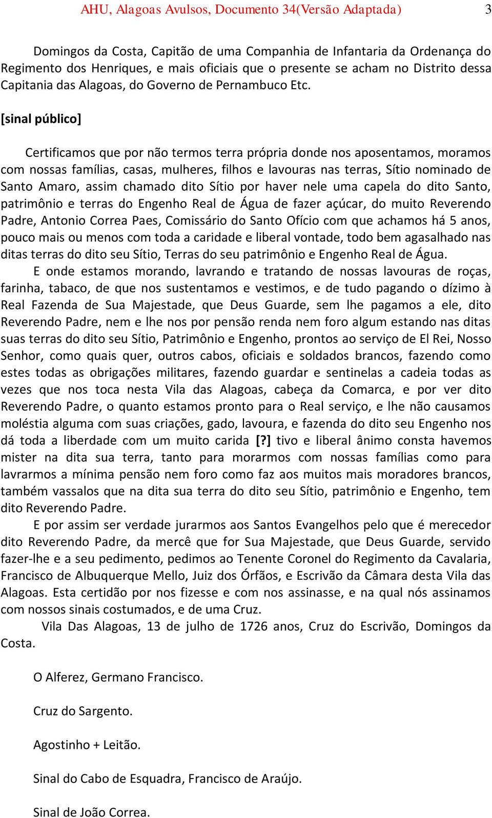 [sinal público] Certificamos que por não termos terra própria donde nos aposentamos, moramos com nossas famílias, casas, mulheres, filhos e lavouras nas terras, Sítio nominado de Santo Amaro, assim