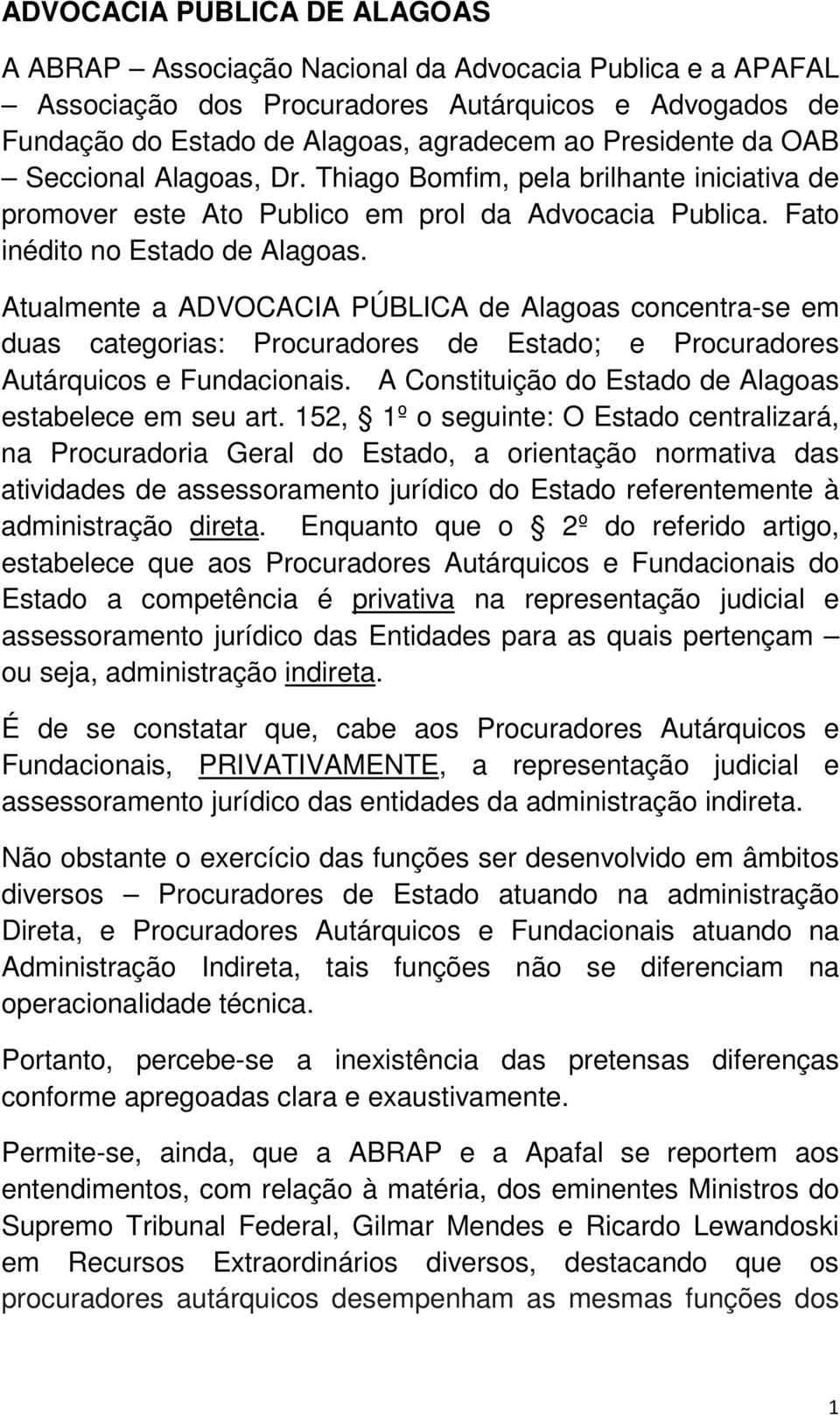 Atualmente a ADVOCACIA PÚBLICA de Alagoas concentra-se em duas categorias: Procuradores de Estado; e Procuradores Autárquicos e Fundacionais. A Constituição do Estado de Alagoas estabelece em seu art.