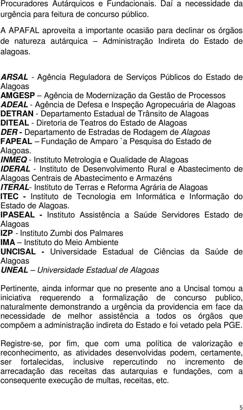 ARSAL - Agência Reguladora de Serviços Públicos do Estado de Alagoas AMGESP Agência de Modernização da Gestão de Processos ADEAL - Agência de Defesa e Inspeção Agropecuária de Alagoas DETRAN -