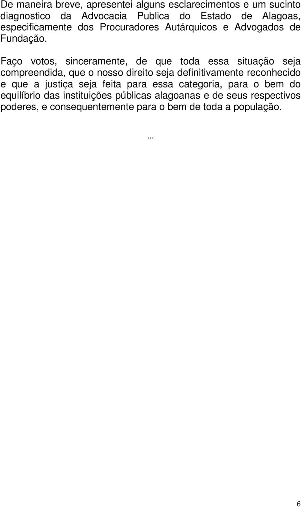 Faço votos, sinceramente, de que toda essa situação seja compreendida, que o nosso direito seja definitivamente reconhecido e