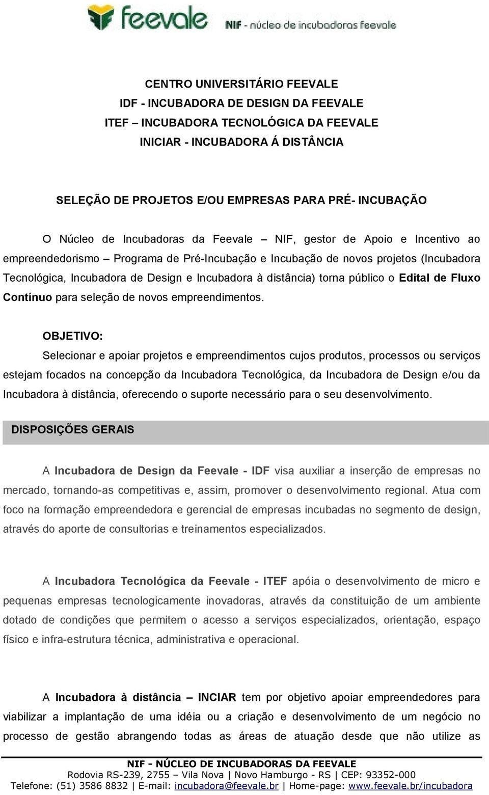 Incubadora à distância) torna público o Edital de Fluxo Contínuo para seleção de novos empreendimentos.