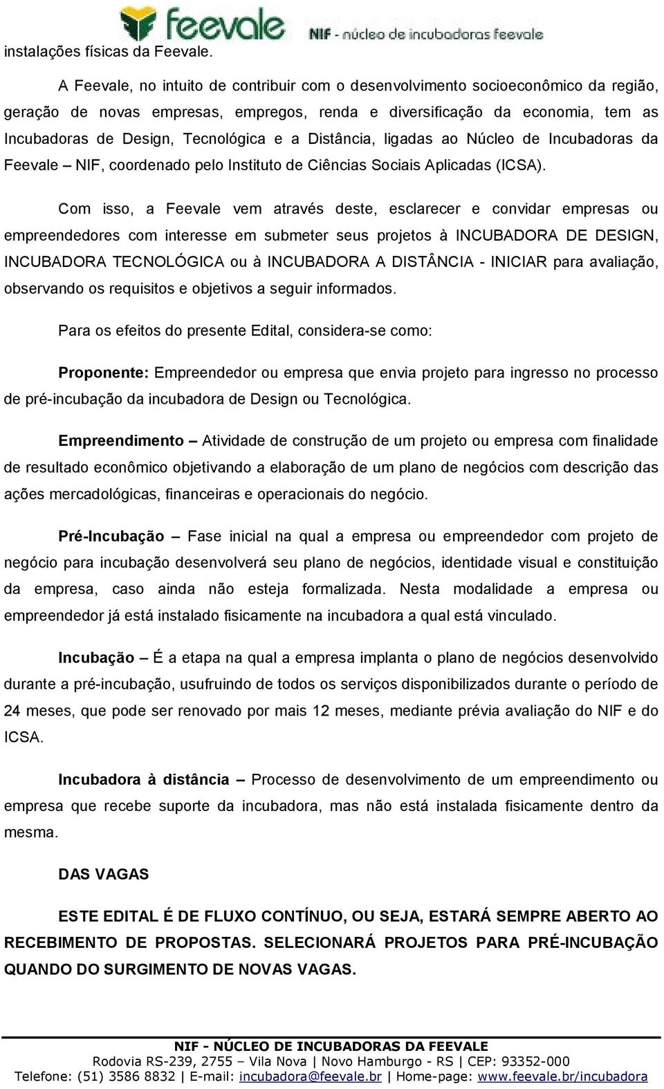 e a Distância, ligadas ao Núcleo de Incubadoras da Feevale NIF, coordenado pelo Instituto de Ciências Sociais Aplicadas (ICSA).