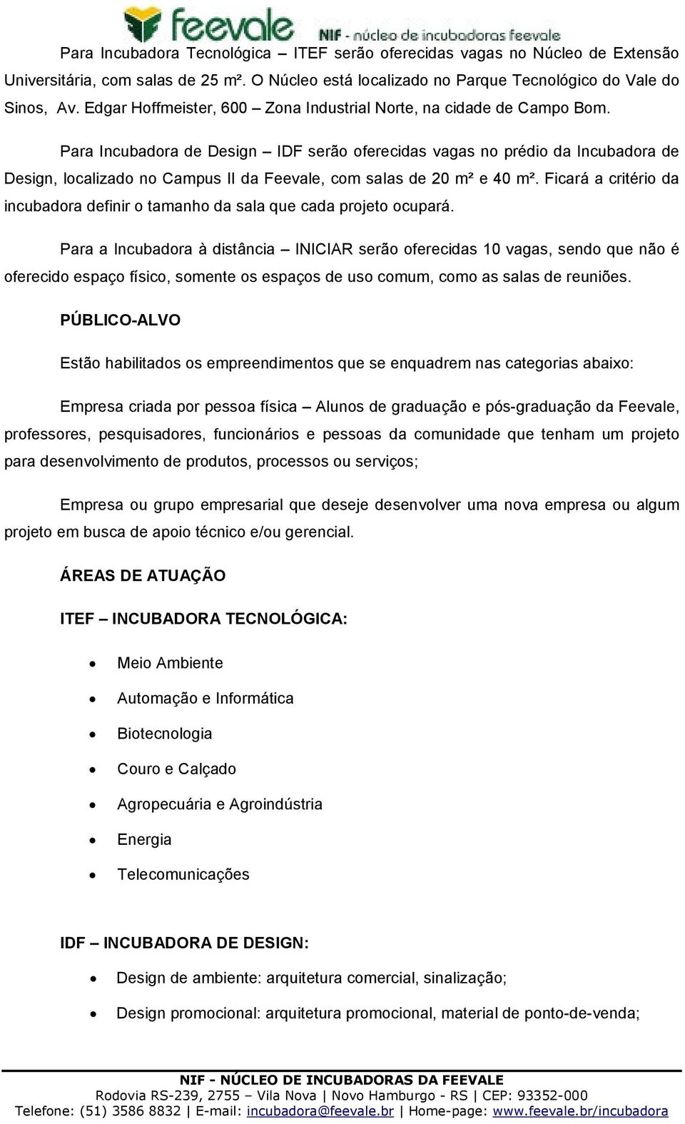 Para Incubadora de Design IDF serão oferecidas vagas no prédio da Incubadora de Design, localizado no Campus II da Feevale, com salas de 20 m² e 40 m².