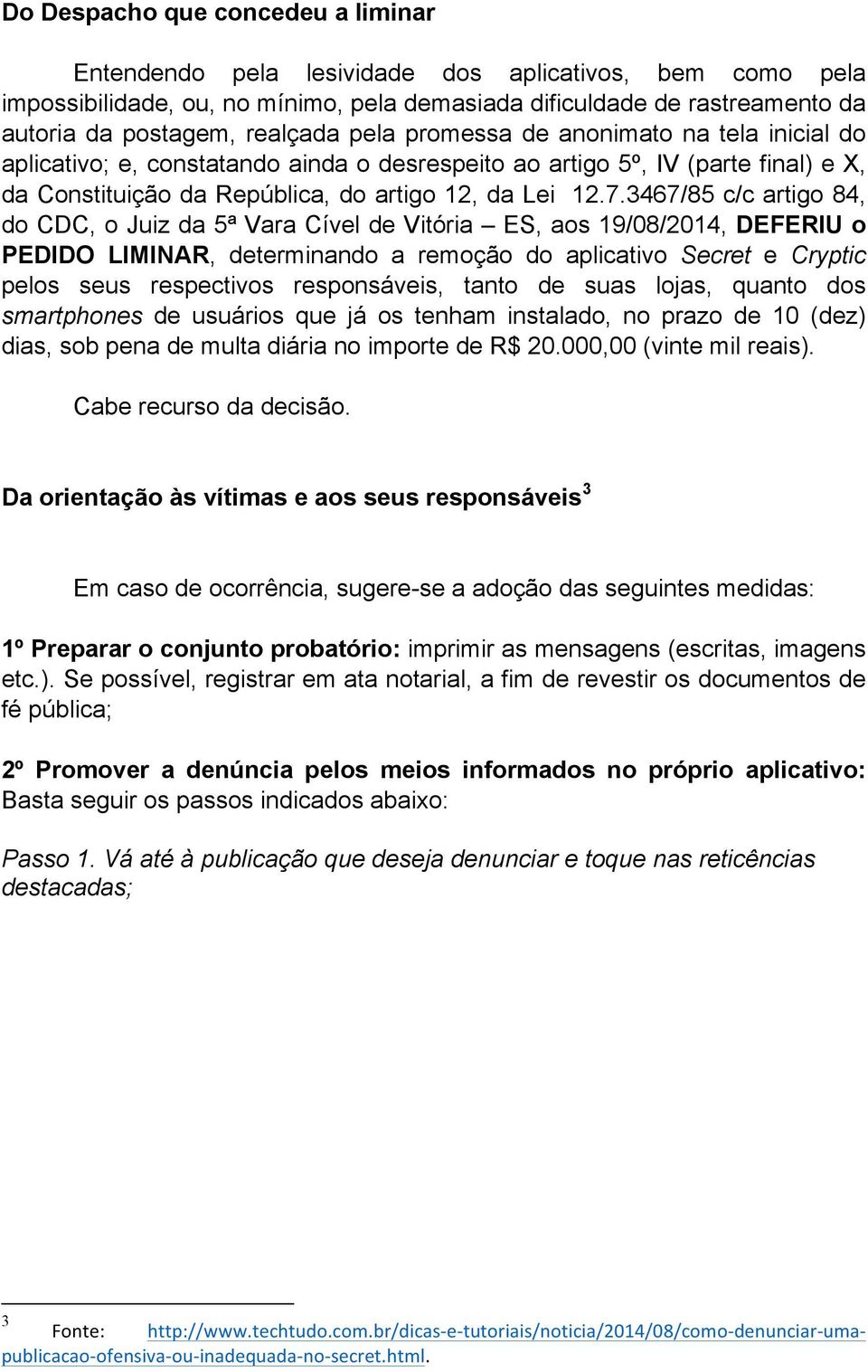 3467/85 c/c artigo 84, do CDC, o Juiz da 5ª Vara Cível de Vitória ES, aos 19/08/2014, DEFERIU o PEDIDO LIMINAR, determinando a remoção do aplicativo Secret e Cryptic pelos seus respectivos