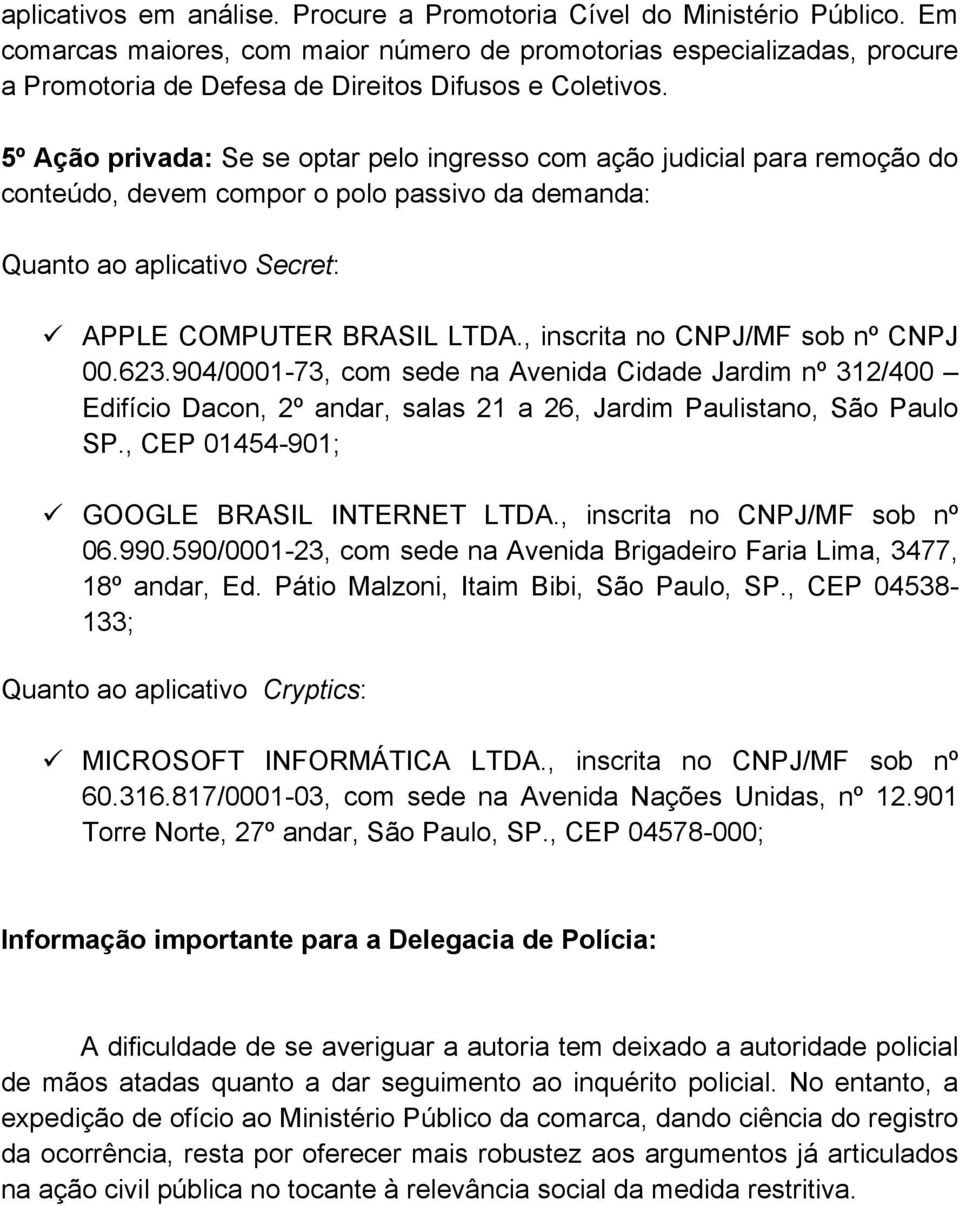 5º Ação privada: Se se optar pelo ingresso com ação judicial para remoção do conteúdo, devem compor o polo passivo da demanda: Quanto ao aplicativo Secret: ü APPLE COMPUTER BRASIL LTDA.