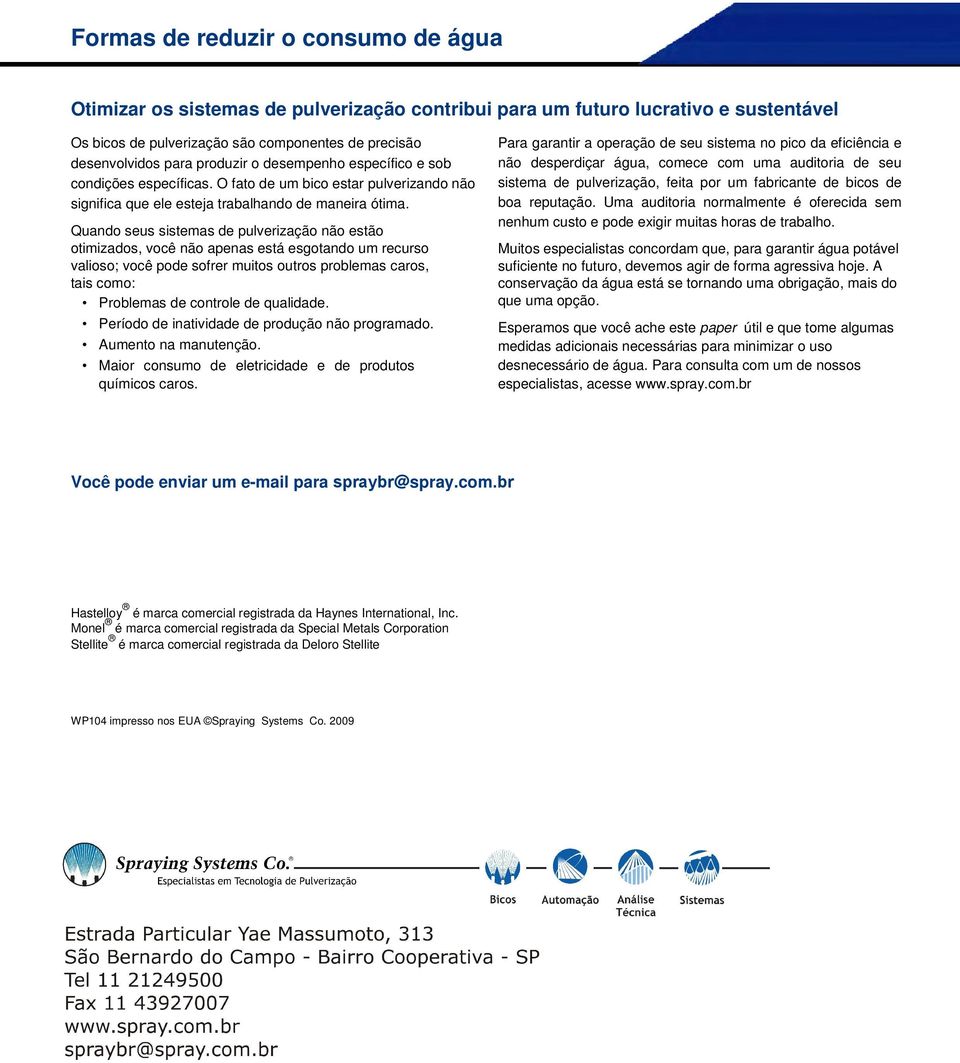 Quando seus sistemas de pulverização não estão otimizados, você não apenas está esgotando um recurso valioso; você pode sofrer muitos outros problemas caros, tais como: Problemas de controle de