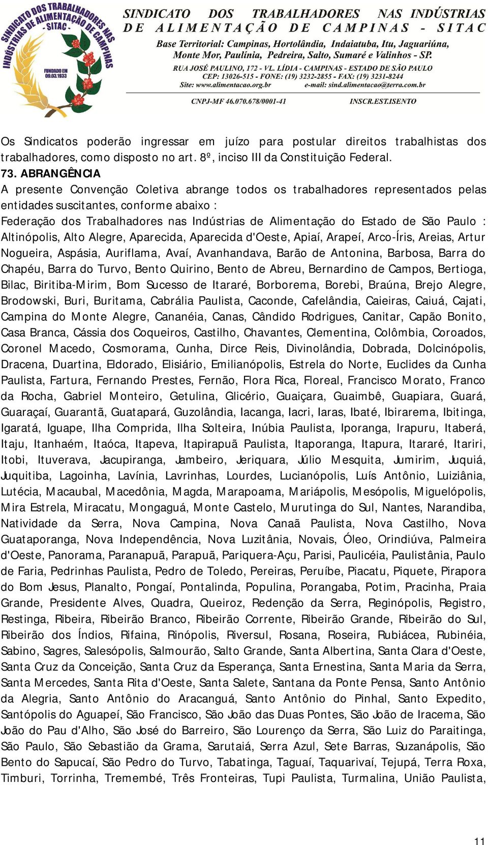 Estado de São Paulo : Altinópolis, Alto Alegre, Aparecida, Aparecida d'oeste, Apiaí, Arapeí, Arco-Íris, Areias, Artur Nogueira, Aspásia, Auriflama, Avaí, Avanhandava, Barão de Antonina, Barbosa,