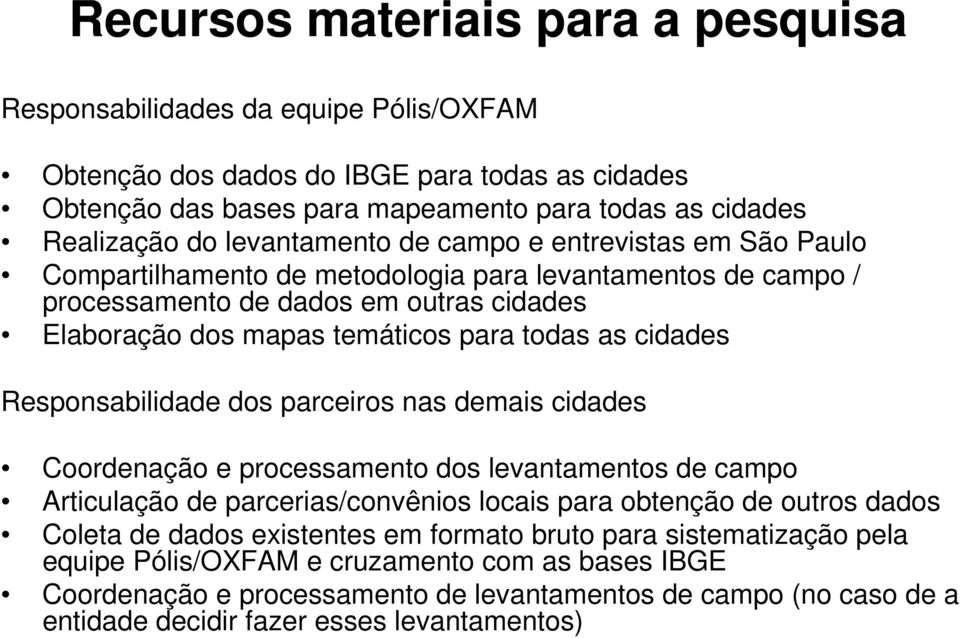 cidades Responsabilidade dos parceiros nas demais cidades Coordenação e processamento dos levantamentos de campo Articulação de parcerias/convênios locais para obtenção de outros dados Coleta de