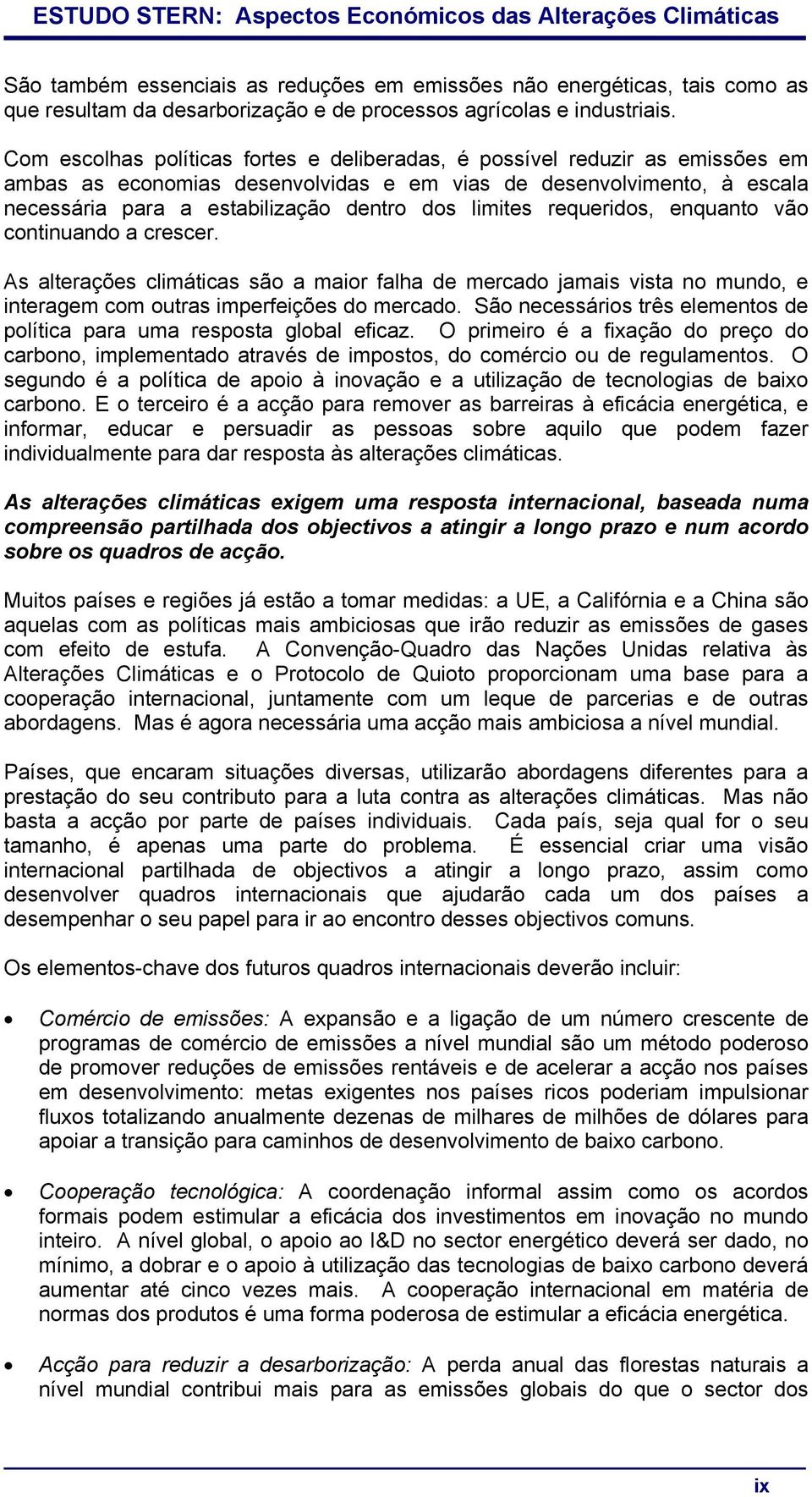 limites requeridos, enquanto vão continuando a crescer. As alterações climáticas são a maior falha de mercado jamais vista no mundo, e interagem com outras imperfeições do mercado.