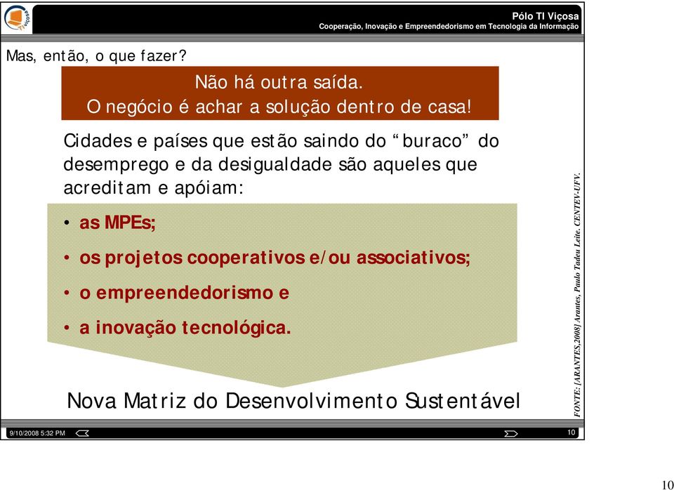 apóiam: as MPEs; os projetos cooperativos e/ou associativos; o empreendedorismo e a inovação tecnológica.