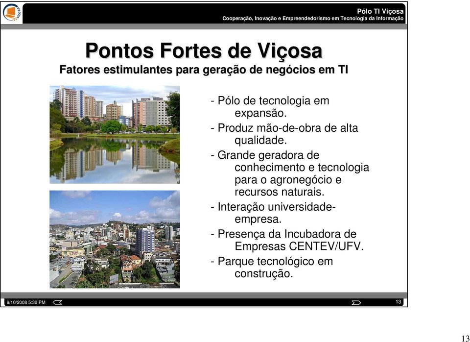 - Grande geradora de conhecimento e tecnologia para o agronegócio e recursos naturais.