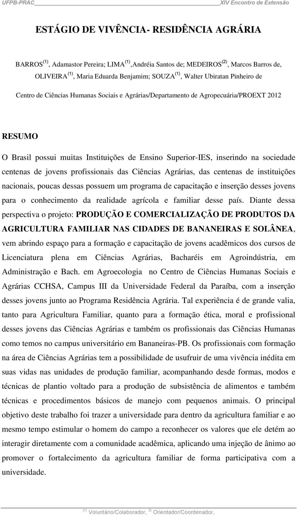 de jovens profissionais das Ciências Agrárias, das centenas de instituições nacionais, poucas dessas possuem um programa de capacitação e inserção desses jovens para o conhecimento da realidade