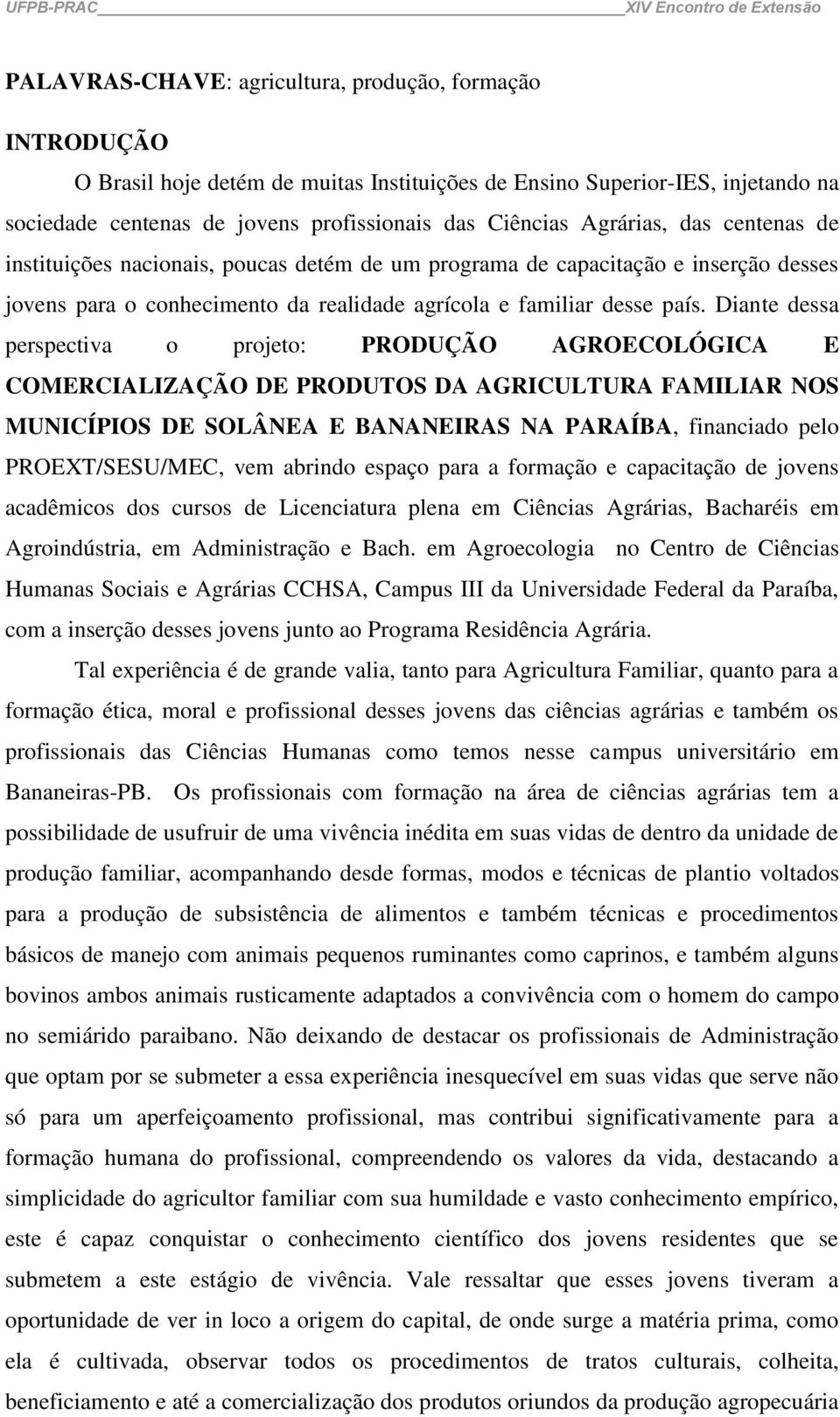 Diante dessa perspectiva o projeto: PRODUÇÃO AGROECOLÓGICA E COMERCIALIZAÇÃO DE PRODUTOS DA AGRICULTURA FAMILIAR NOS MUNICÍPIOS DE SOLÂNEA E BANANEIRAS NA PARAÍBA, financiado pelo PROEXT/SESU/MEC,