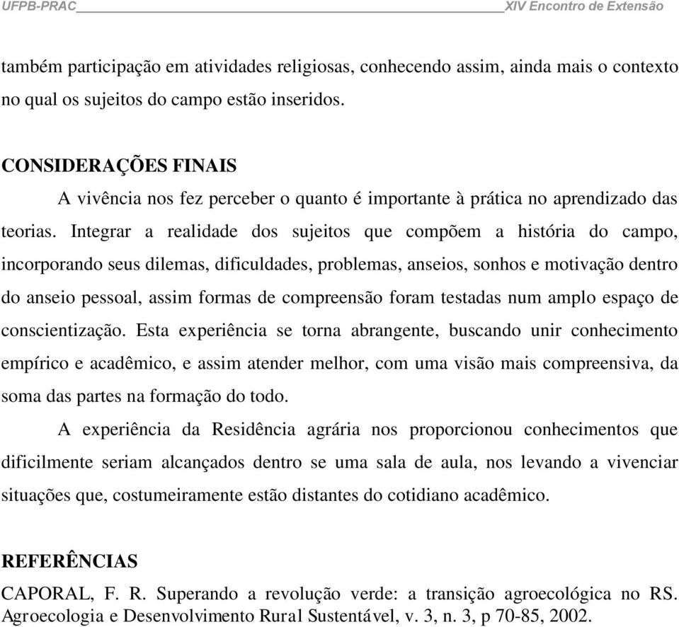 Integrar a realidade dos sujeitos que compõem a história do campo, incorporando seus dilemas, dificuldades, problemas, anseios, sonhos e motivação dentro do anseio pessoal, assim formas de