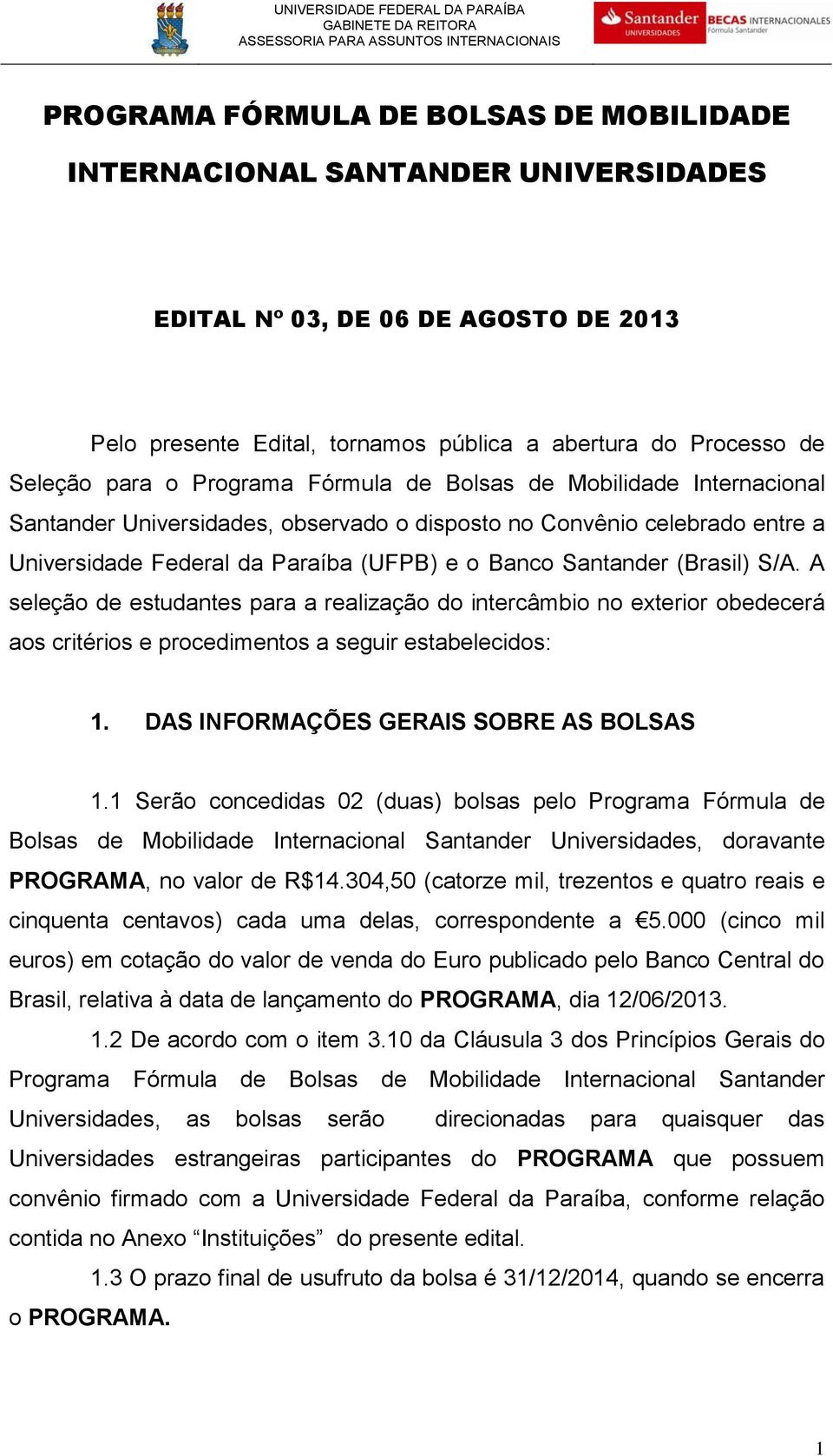 S/A. A seleção de estudantes para a realização do intercâmbio no exterior obedecerá aos critérios e procedimentos a seguir estabelecidos: 1. DAS INFORMAÇÕES GERAIS SOBRE AS BOLSAS 1.